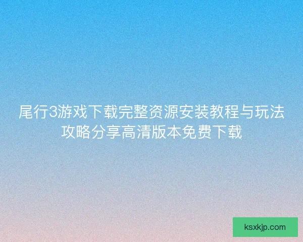尾行3游戏下载完整资源安装教程与玩法攻略分享高清版本免费下载